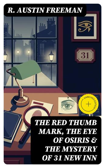 THE RED THUMB MARK THE EYE OF OSIRIS & THE MYSTERY OF 31 NEW INN - Enriched edition (3 British Mystery Classics in One Volume) Dr Thorndyke Series – The Greatest Forensic Science Mysteries - cover