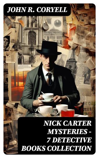NICK CARTER MYSTERIES - 7 Detective Books Collection - The Crime of the French Café The Great Spy System With Links of Steel Nick Carter's Ghost Story… - cover