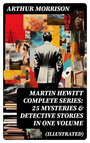 MARTIN HEWITT Complete Series: 25 Mysteries & Detective Stories in One Volume (Illustrated) - cover