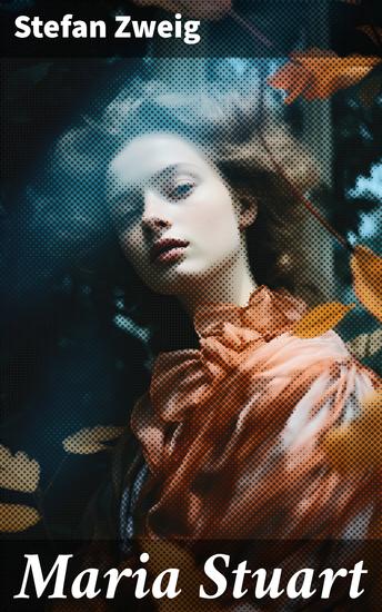 Maria Stuart - Historischer Roman - Eine Darstellung historischer Tatsachen und eine spannende Erzählung über das Leben einer leidenschaftlichen aber widersprüchlichen Frau - cover