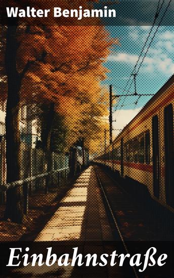 Einbahnstraße - Walter Benjamins kritische Fragmente umfassen alltägliche Gegenstände des Lebens literarische Texte der Zeit Kinofilme sowie flüchtige Anliegen der Öffentlichkeit - cover