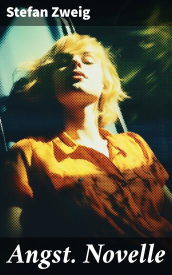 Angst Novelle - Stefan Zweig vermag es uns durch seine einmalige Suggestivkraft die seelischen Qualen der Protagonistin hautnah miterleben zu lassen - cover