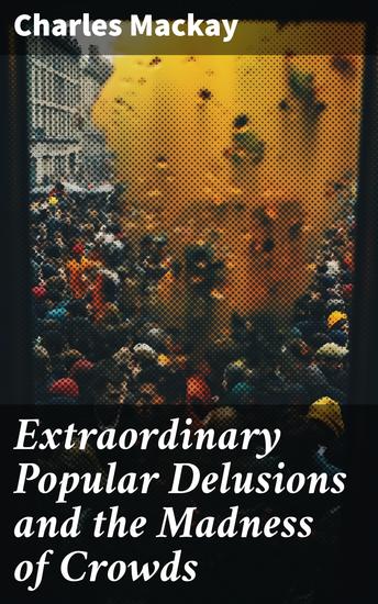 Extraordinary Popular Delusions and the Madness of Crowds - Vol1-3 - cover
