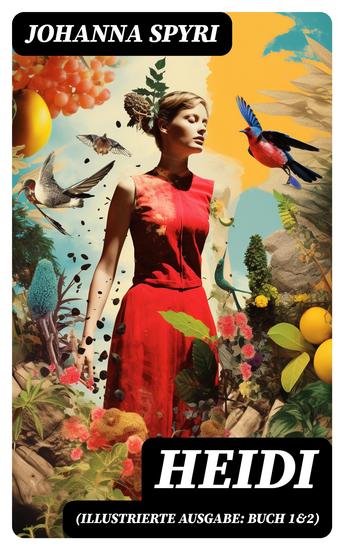 Heidi (Illustrierte Ausgabe: Buch 1&2) - Der beliebte Kinderklassiker: Heidis Lehr- und Wanderjahre & Heidi kann brauchen was es gelernt hat - cover