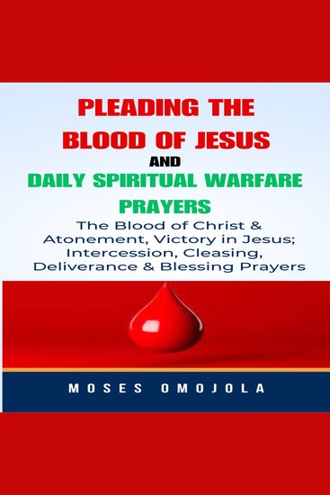 Pleading The Blood Of Jesus And Daily Spiritual Warfare Prayers: The Blood Of Christ & Atonement Victory In Jesus; Intercession Cleansing Deliverance & Blessing Prayers - cover