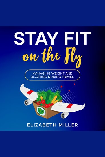 Stay Fit on the Fly - Managing Weight and Bloating During Travel - cover