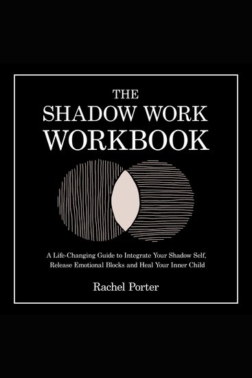 The Shadow Work Workbook - A Life-Changing Guide to Integrate Your Shadow Self Release Emotional Blocks and Heal Your Inner Child - cover