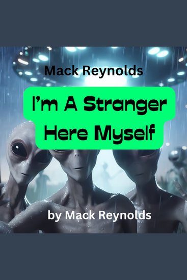 Mack Reynolds: I'm A Stranger Here Myself - One can't be too cautious about the people one meets in Tangier They're all weirdies of one kind or another Me? Oh I'm a Stranger here myself Oh - cover