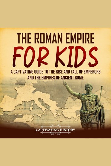 Roman Empire for Kids The: A Captivating Guide to the Rise and Fall of Emperors and the Empires of Ancient Rome - cover