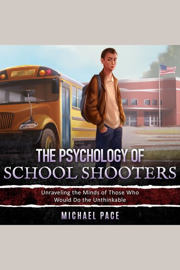 The Psychology of School Shooters - Unraveling the Minds of Those Who Do the Unthinkable - cover