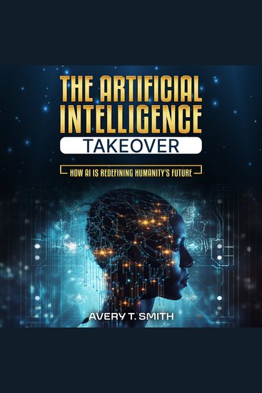 The Artificial Intelligence Takeover - How AI is Redefining Humanity's Future - cover