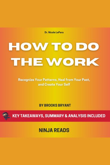 Summary: How to Do the Work - Recognize Your Patterns Heal from Your Past and Create Yourself By Dr Nicole LePera: Key Takeaways Summary and Analysis - cover