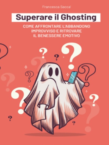 Superare il Ghosting Come affrontare l'abbandono improvviso e ritrovare il benessere emotivo - cover