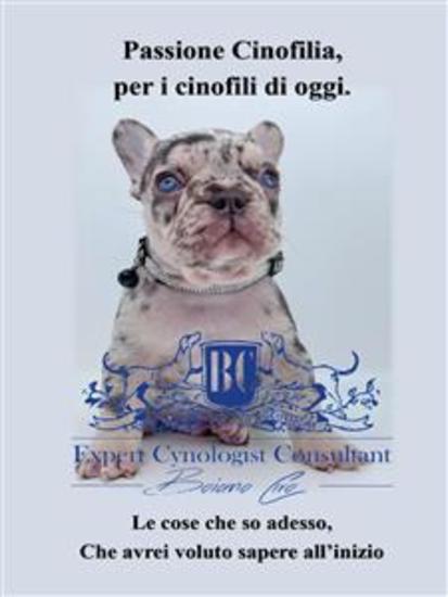 Passione Cinofilia per i cinofili di oggi - Le cose che so adesso Che avrei voluto sapere all’inizio - cover