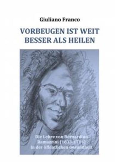 Vorbeugen Ist Weit Besser Als Heilen - Die Lehre Von Bernardino Ramazzini (1633-1714) In Der Öffentlichen Gesundheit - cover