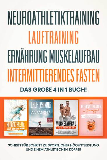 Neuroathletiktraining | Lauftraining | Ernährung Muskelaufbau | Intermittierendes Fasten: Das große 4 in 1 Buch! - Schritt für Schritt zu sportlicher Höchstleistung einem athletischen Körper - cover
