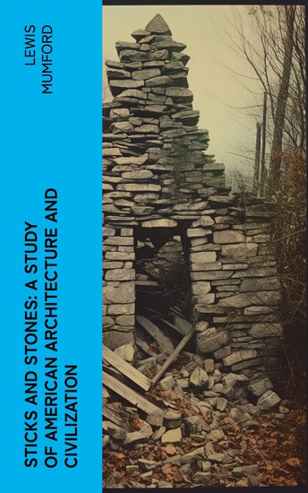 Sticks and Stones: A Study of American Architecture and Civilization - cover