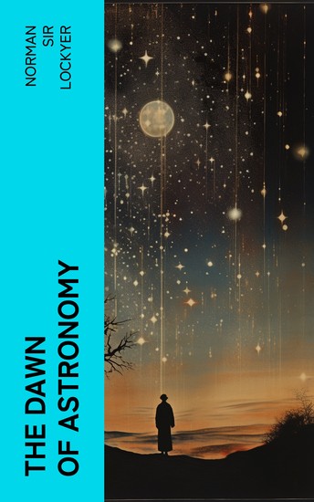 The dawn of astronomy - A study of the temple-worship and mythology of the ancient Egyptians - cover