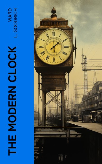 The Modern Clock - A Study of Time Keeping Mechanism; Its Construction Regulation and Repair - cover