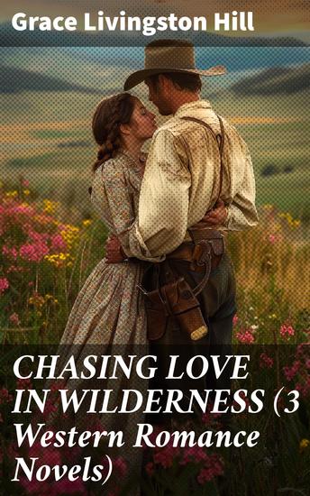 CHASING LOVE IN WILDERNESS (3 Western Romance Novels) - The Girl from Montana The Man of the Desert & A Voice in the Wilderness - cover