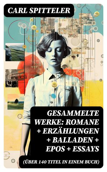 Gesammelte Werke: Romane + Erzählungen + Balladen + Epos + Essays (Über 140 Titel in einem Buch) - cover