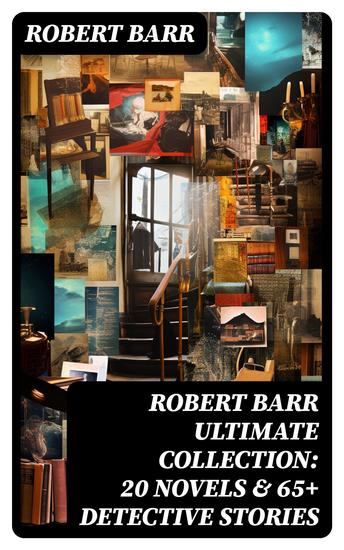 ROBERT BARR Ultimate Collection: 20 Novels & 65+ Detective Stories - Eugéne Valmont Mysteries & The Adventures of Sherlaw Kombs - cover