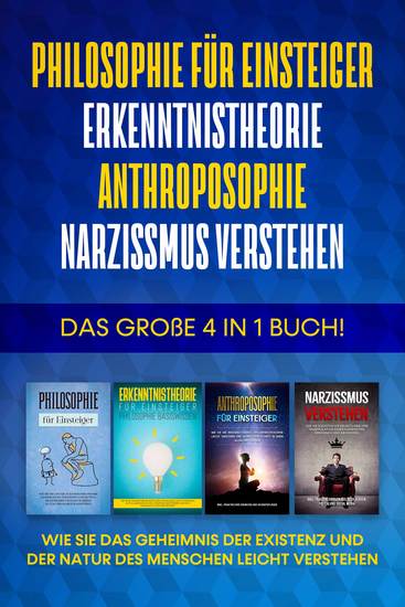 Philosophie für Einsteiger | Erkenntnistheorie | Anthroposophie | Narzissmus verstehen: Das große 4 in 1 Buch! - Wie Sie das Geheimnis der Existenz und der Natur des Menschen leicht verstehen - cover