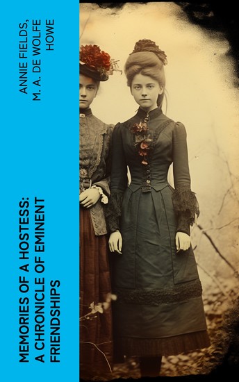 Memories of a Hostess: A Chronicle of Eminent Friendships - Drawn Chiefly from the Diaries of Mrs James T Fields - cover