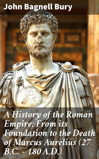 A History of the Roman Empire: From its Foundation to the Death of Marcus Aurelius (27 BC – 180 AD) - Enriched edition Exploring Rome's Rise and Fall with Expert Analysis - cover