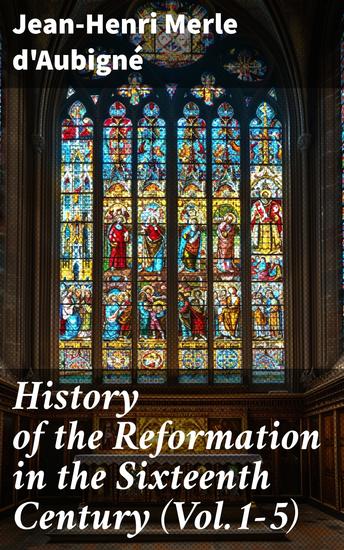 History of the Reformation in the Sixteenth Century (Vol1-5) - Complete Edition - cover