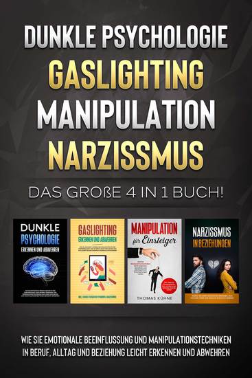 Dunkle Psychologie - Gaslighting - Manipulation - Narzissmus: Das große 4 in 1 Buch! Wie Sie emotionale Beeinflussung und Manipulationstechniken in Beruf Alltag und Beziehung leicht erkennen und abwehren - cover