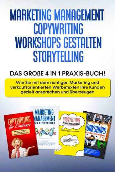 Marketing Management | Copywriting | Workshops gestalten | Storytelling: Das große 4 in 1 Praxis-Buch! - Wie Sie mit dem richtigen Marketing und Werbetexten Ihre Kunden gezielt ansprechen und überzeugen - cover
