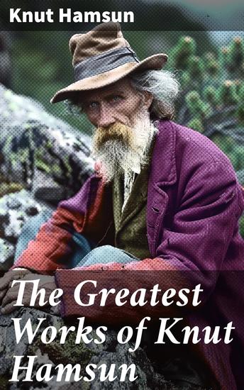The Greatest Works of Knut Hamsun - Growth of the Soil Hunger Shallow Soil Pan Mothwise Under the Autumn Star The Road Leads On A Wanderer Plays On Muted Strings - cover