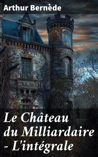 Le Château du Milliardaire - L'intégrale - Intrigues mystérieuses et rebondissements captivants dans un château somptueux - cover
