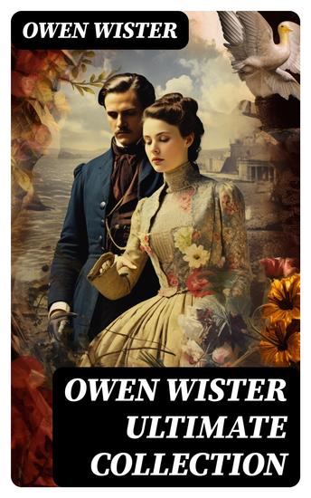 OWEN WISTER Ultimate Collection - Historical Novels Western Classics Adventure & Romance Stories - cover
