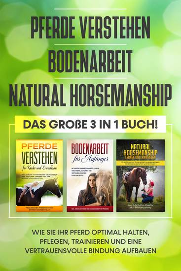 Pferde verstehen | Bodenarbeit | Natural Horsemanship: Das große 3 in 1 Buch! - Wie Sie Ihr Pferd halten pflegen trainieren und eine vertrauensvolle Bindung aufbauen - cover