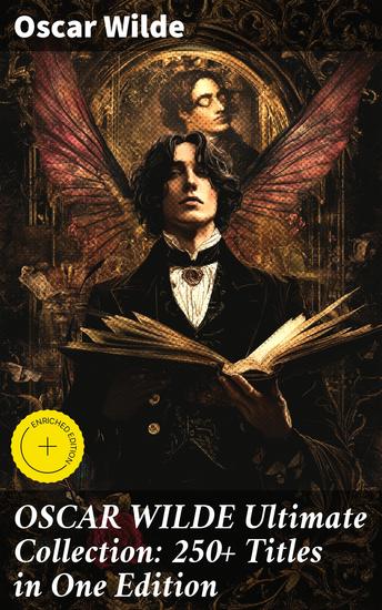 OSCAR WILDE Ultimate Collection: 250+ Titles in One Edition - Complete Works: Novel Plays Short Stories 125 Poems 130+ Essays & Articles including Letters & A Biography - cover