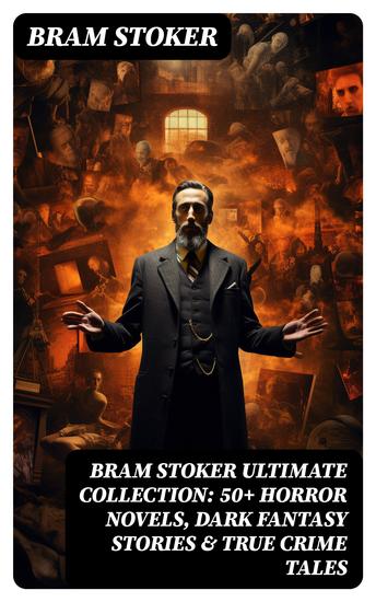 BRAM STOKER Ultimate Collection: 50+ Horror Novels Dark Fantasy Stories & True Crime Tales - cover
