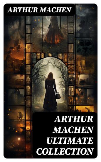 ARTHUR MACHEN Ultimate Collection - Dark Fantasy Classics Supernatural Tales & Horror Stories - cover