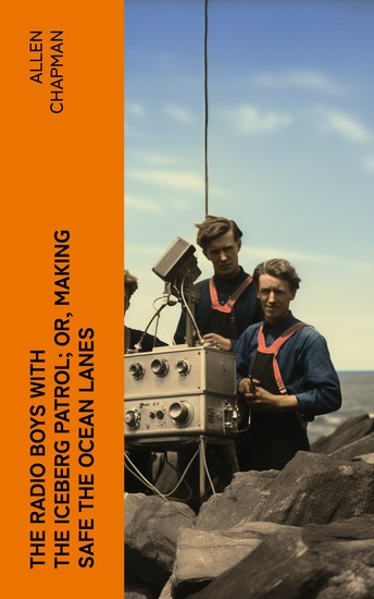 The Radio Boys with the Iceberg Patrol; Or Making safe the ocean lanes - cover