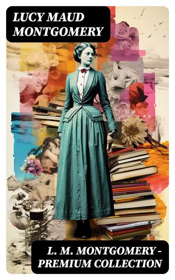 L M MONTGOMERY – Premium Collection - Novels Short Stories Poetry & Autobiography - cover