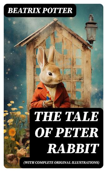 THE TALE OF PETER RABBIT (With Complete Original Illustrations) - Children's Book Classic - cover