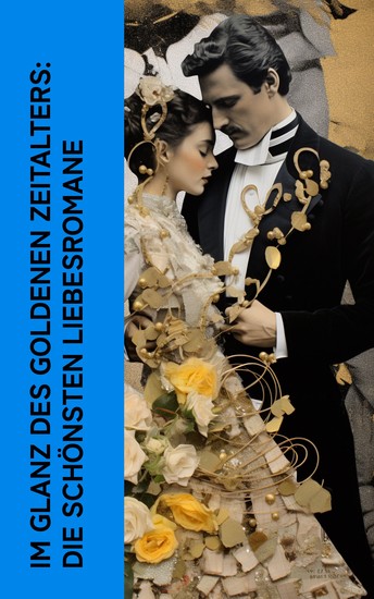 Im Glanz des Goldenen Zeitalters: Die schönsten Liebesromane - Die Forsyte-Saga Die Kameliendame Söhne und Liebhaber Stark wie der Tod Anna Karenina Die Herrin des Großen Hauses - cover