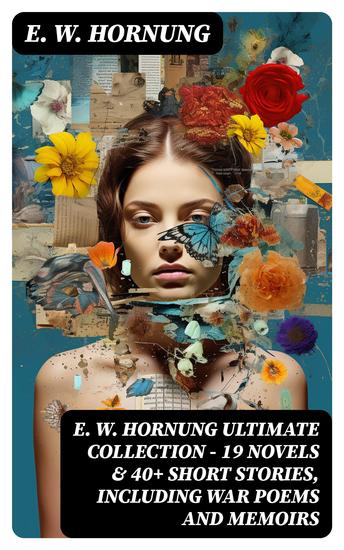 E W HORNUNG Ultimate Collection – 19 Novels & 40+ Short Stories Including War Poems and Memoirs - cover