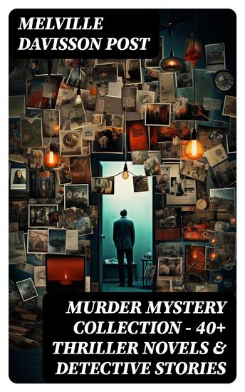 MURDER MYSTERY COLLECTION - 40+ Thriller Novels & Detective Stories - Uncle Abner Mysteries Randolph Mason Schemes & Sir Henry Marquis Cases - cover