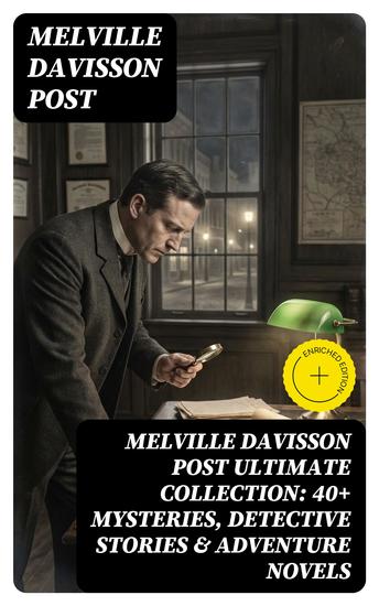 MELVILLE DAVISSON POST Ultimate Collection: 40+ Mysteries Detective Stories & Adventure Novels - Enriched edition - cover