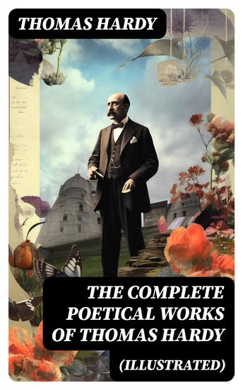 The Complete Poetical Works of Thomas Hardy (Illustrated) - cover