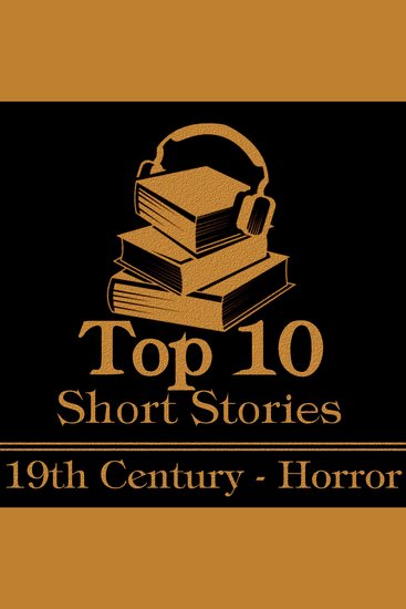 Top 10 Short Stories The - The 19th Century - Horror - The ten best horror stories written from 1800-1899 - cover