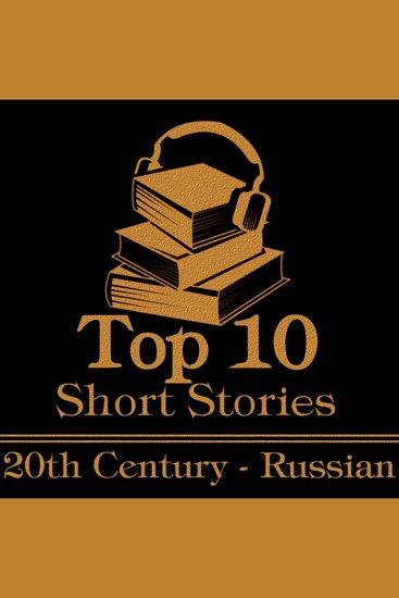 Top 10 Short Stories The - The 20th Century - The Russians - The ten best stories written in the 20th century by Russian authors - cover