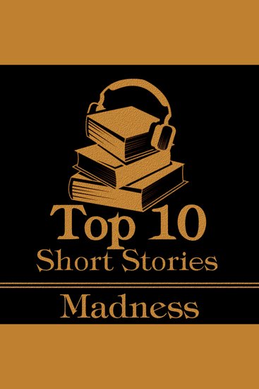 Top 10 Short Stories The - Madness - The ten best short stories of all time about madness - cover